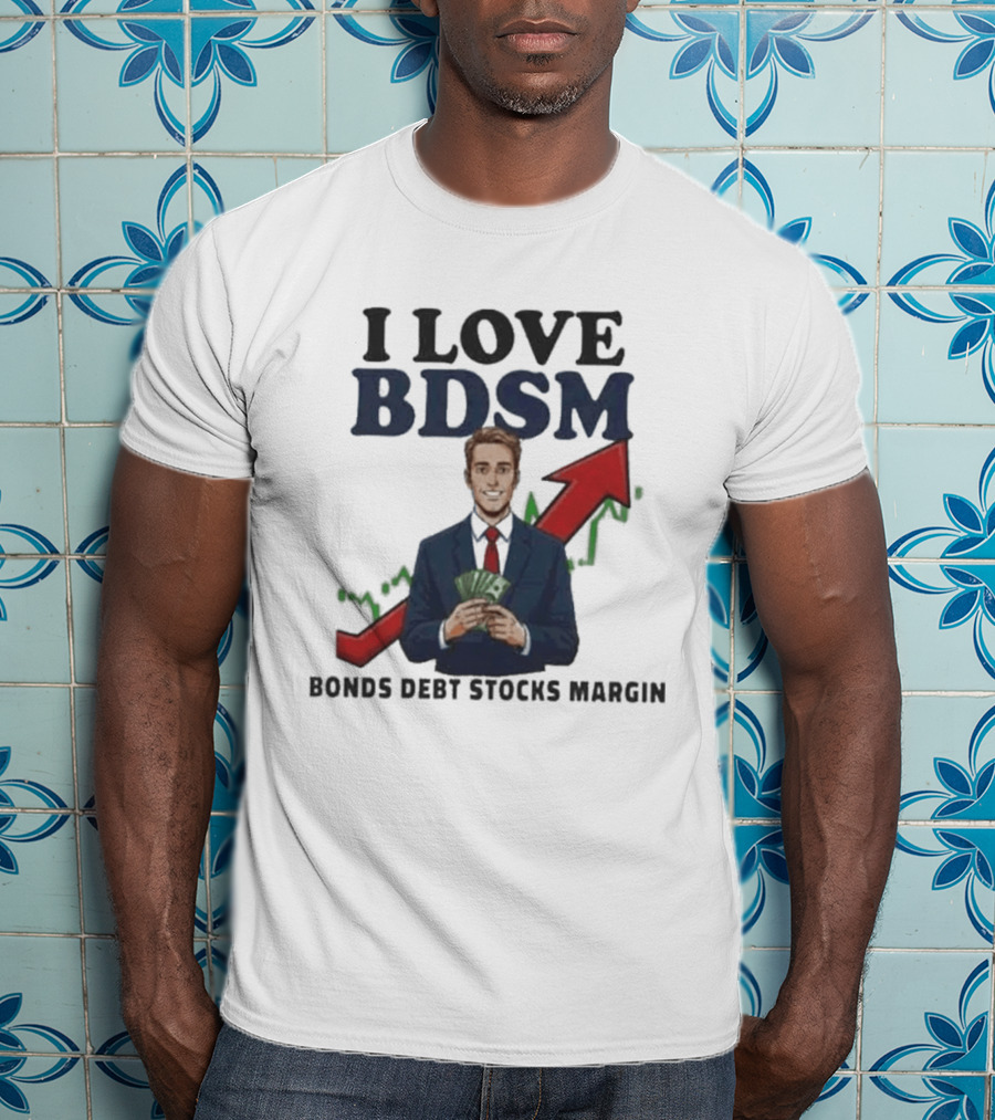 I Love BDSM Bonds Debt Stocks Margin Financial Humor Business T-Shirt