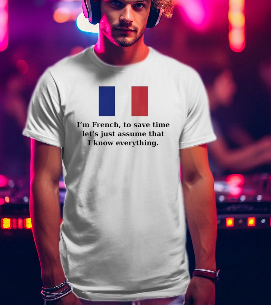 I'm French Let's Just Assume I Know Everything French Flag T-Shirt