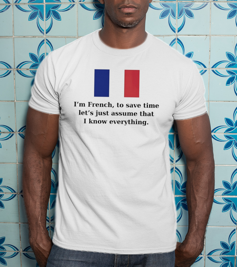 I'm French Let's Just Assume I Know Everything French Flag T-Shirt