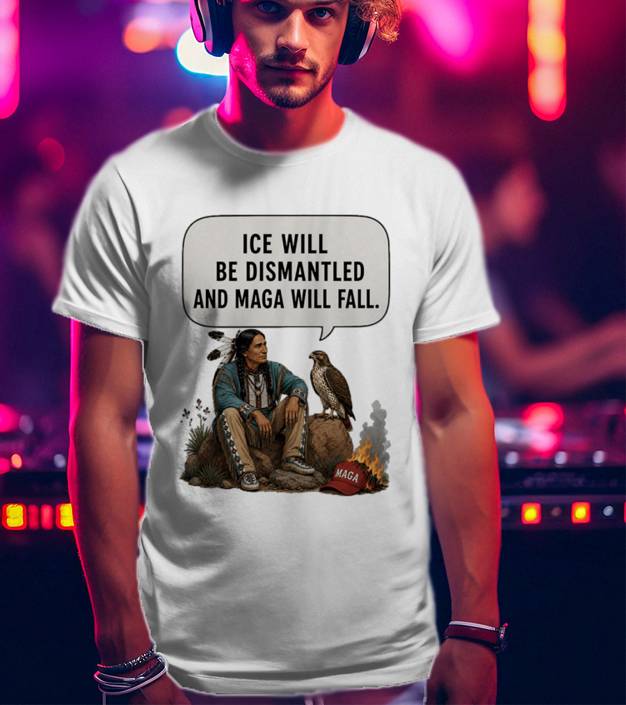 Ice Will Be Dismantled And Maga Will Fall Native American Image With Burning Cap T-Shirt