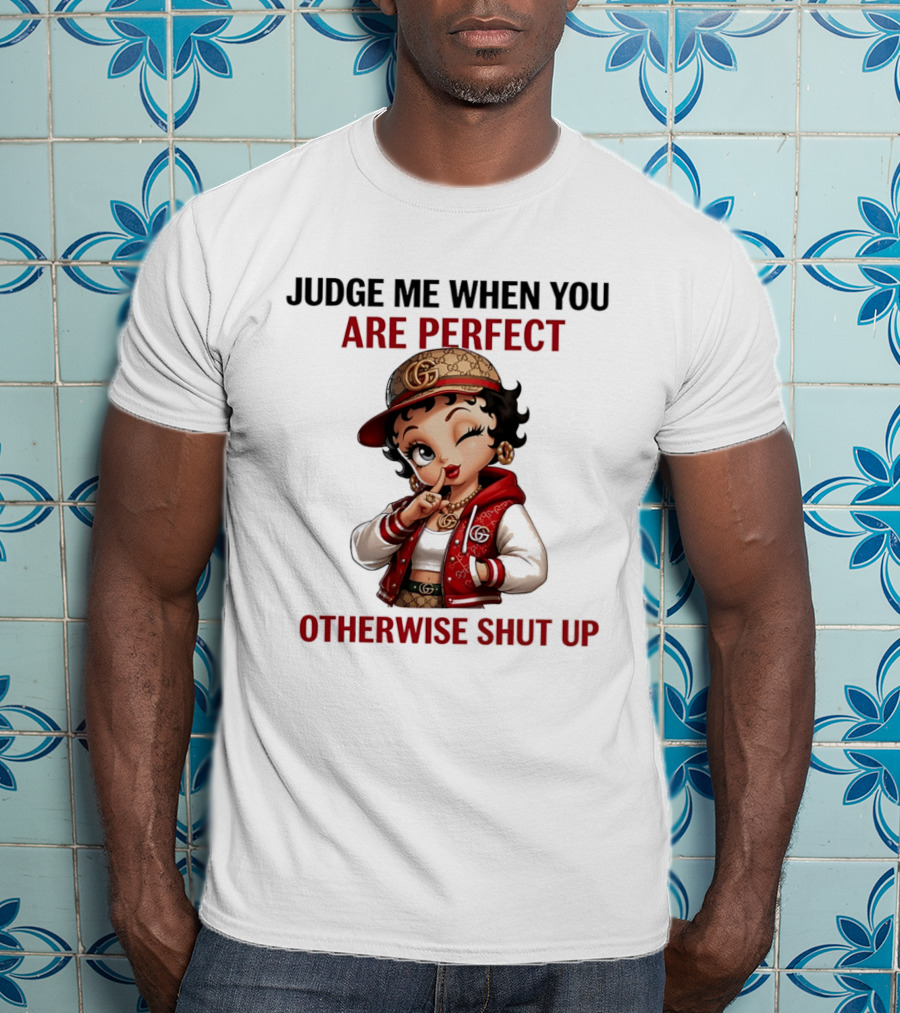 Judge Me When You Are Perfect Otherwise Shut Up Betty Boop T-Shirt