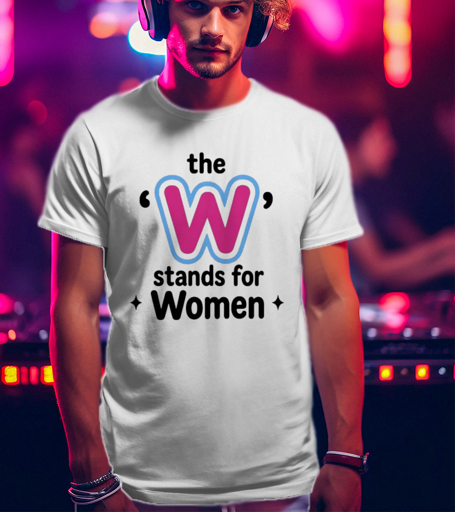The W Stands For Women Empowerment Message T-Shirt