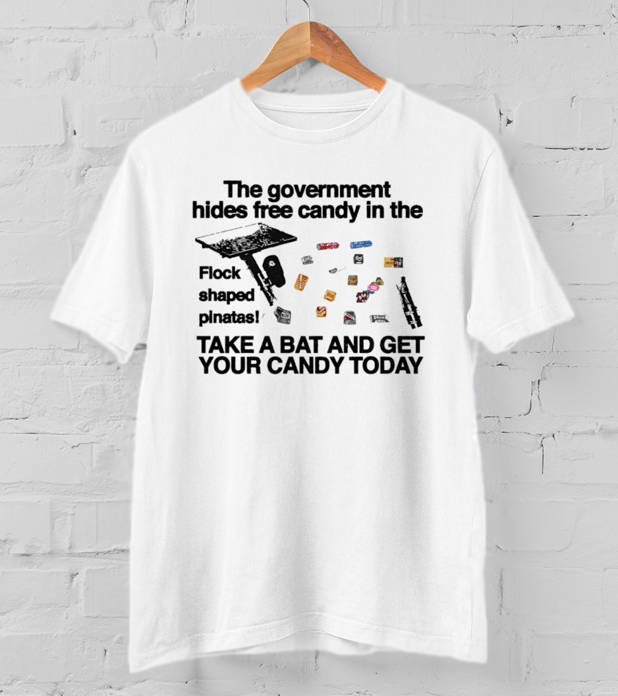 The Government Hides Free Candy In The Flock Shaped Pinatas Take A Bat And Get Your Candy Today T-Shirt