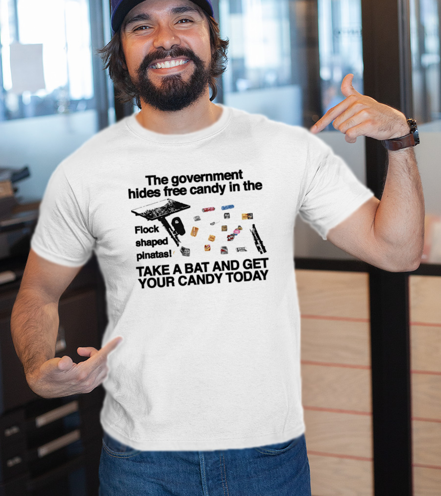The Government Hides Free Candy In The Flock Shaped Pinatas Take A Bat And Get Your Candy Today T-Shirt