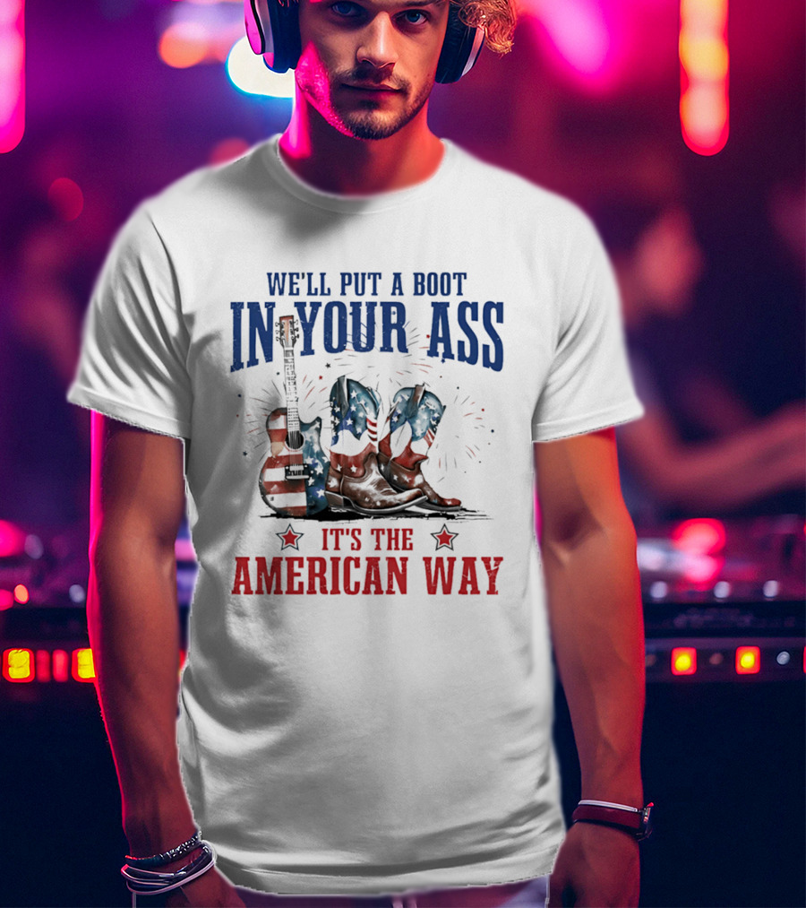 We'll Put A Boot In Your Ass It's The American Way Guitar Boots T-Shirt
