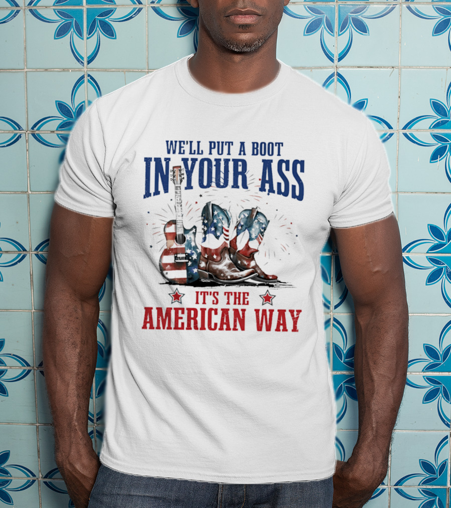 We'll Put A Boot In Your Ass It's The American Way Guitar Boots T-Shirt