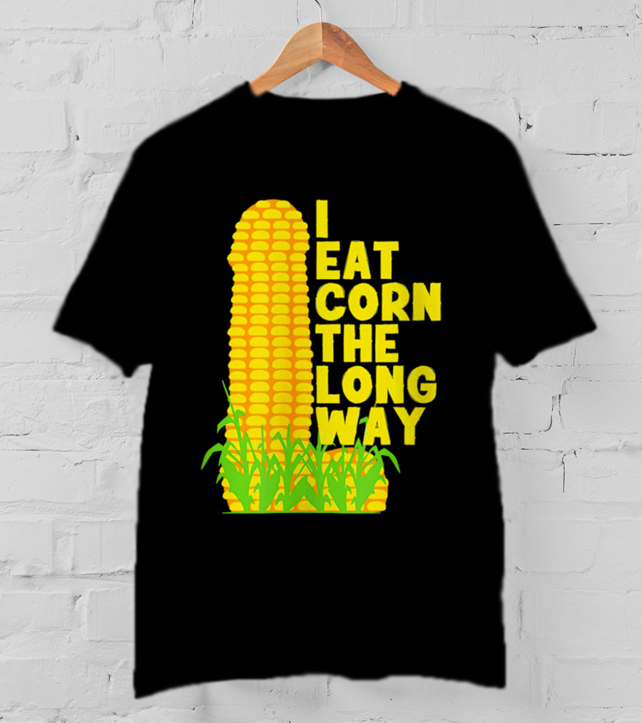 I Eat Corn The Long Way Corn Joke Humor Corncob Eating Fun T-Shirt