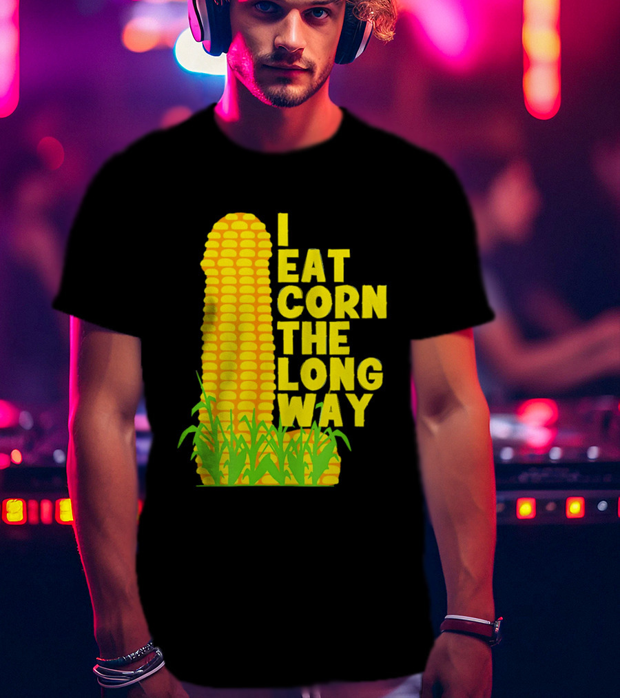 I Eat Corn The Long Way Corn Joke Humor Corncob Eating Fun T-Shirt