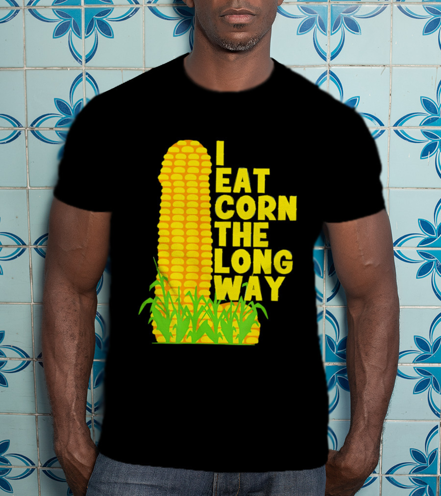 I Eat Corn The Long Way Corn Joke Humor Corncob Eating Fun T-Shirt