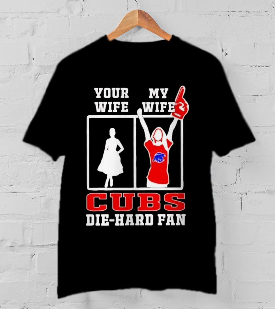 Your Wife My Wife Cubs Die Hard Fan T-Shirt