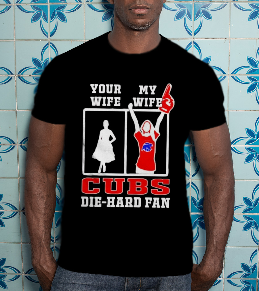 Your Wife My Wife Cubs Die Hard Fan T-Shirt