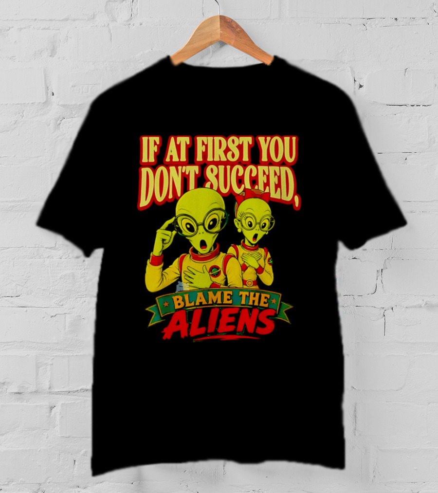 If At First You Don't Succeed Blame The Aliens Retro Style Alien Characters T-Shirt