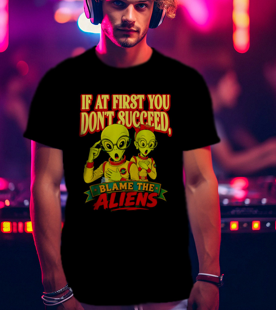 If At First You Don't Succeed Blame The Aliens Retro Style Alien Characters T-Shirt