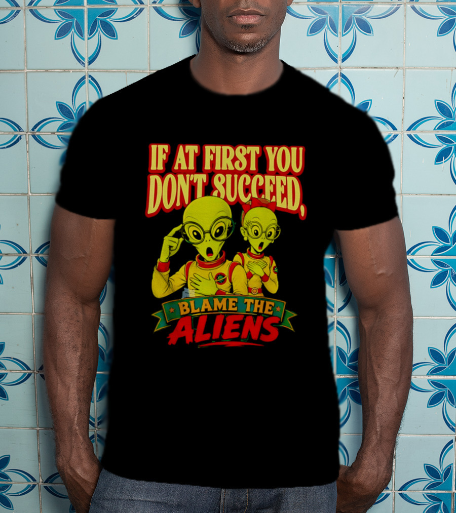 If At First You Don't Succeed Blame The Aliens Retro Style Alien Characters T-Shirt