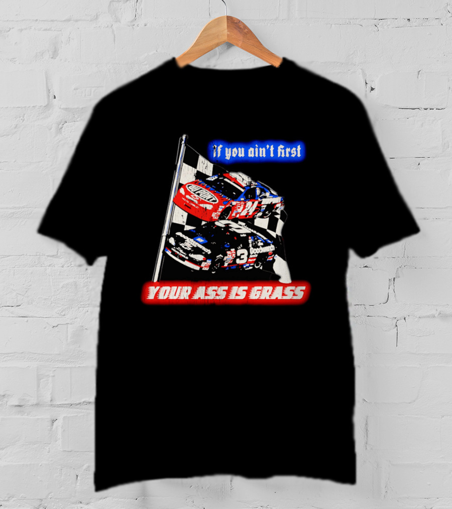 Jeff Gordon Dale Earnhardt NASCAR If You Ain't First Your Ass Is Grass Racing Cars T-Shirt