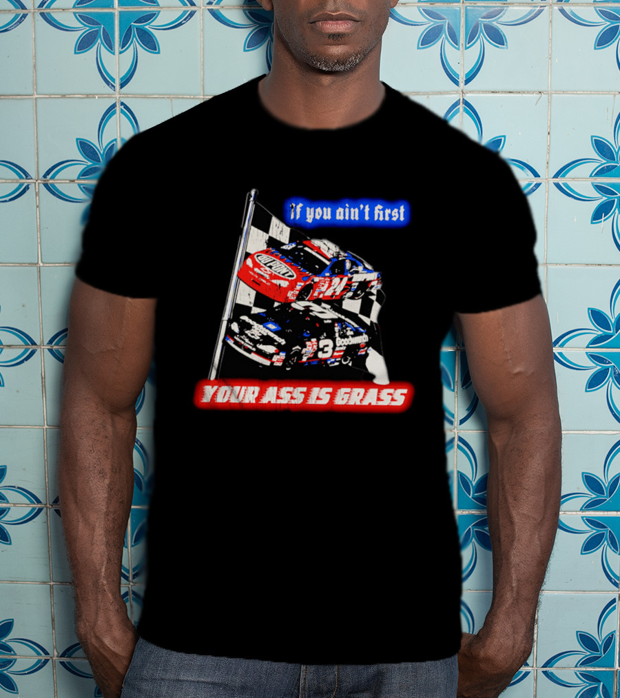 Jeff Gordon Dale Earnhardt NASCAR If You Ain't First Your Ass Is Grass Racing Cars T-Shirt