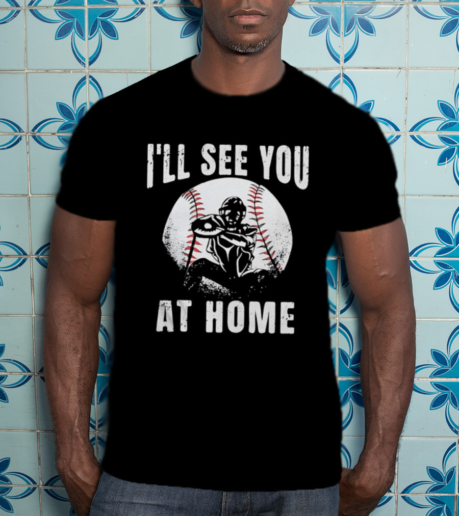 I'll See You At Home Distressed Baseball Catcher T-Shirt