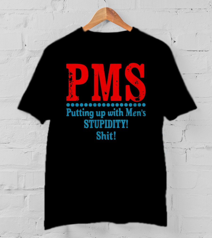 PMS Putting Up With Men's Stupidity Shit T-Shirt