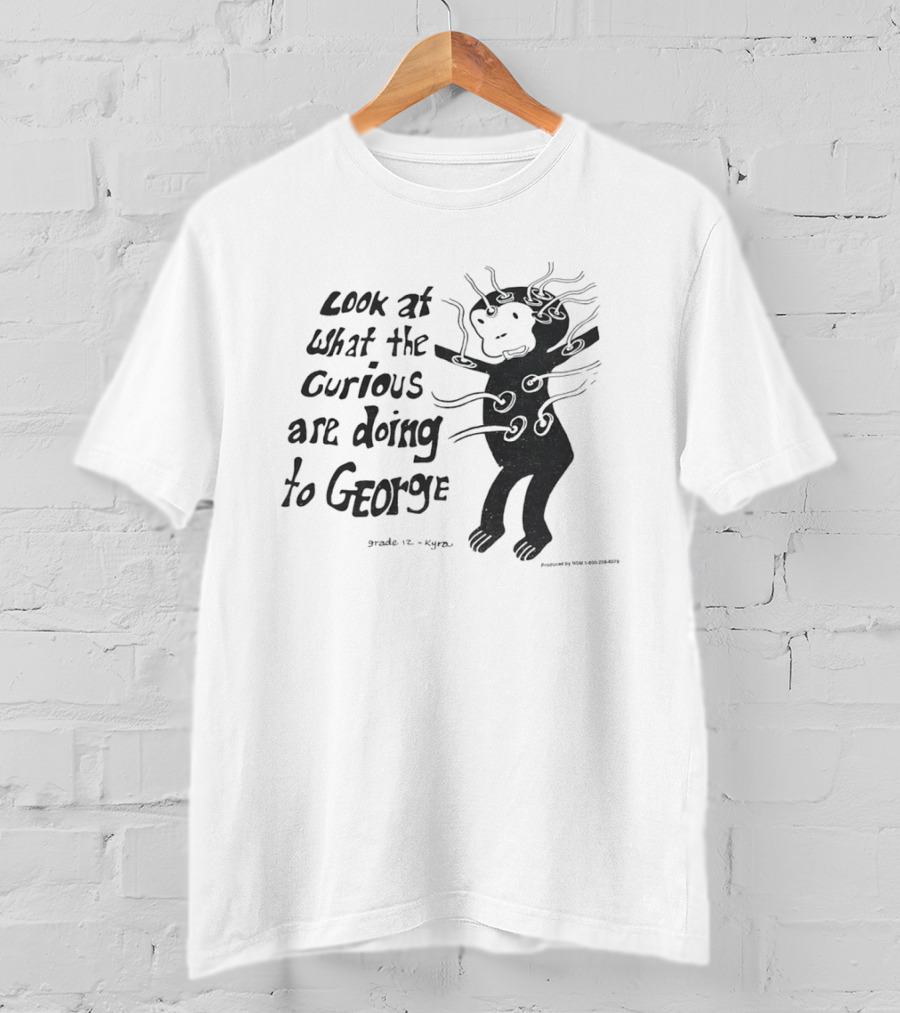 Look At What The Curious Are Doing To George Grade 12 Kiyou T-Shirt