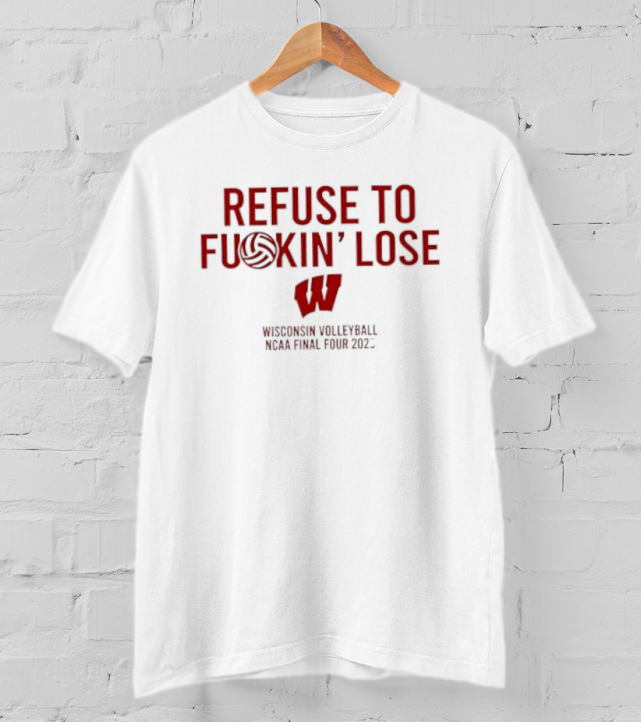 Refuse To Fuckin Lose Wisconsin Volleyball Badgers 2023 T-Shirt