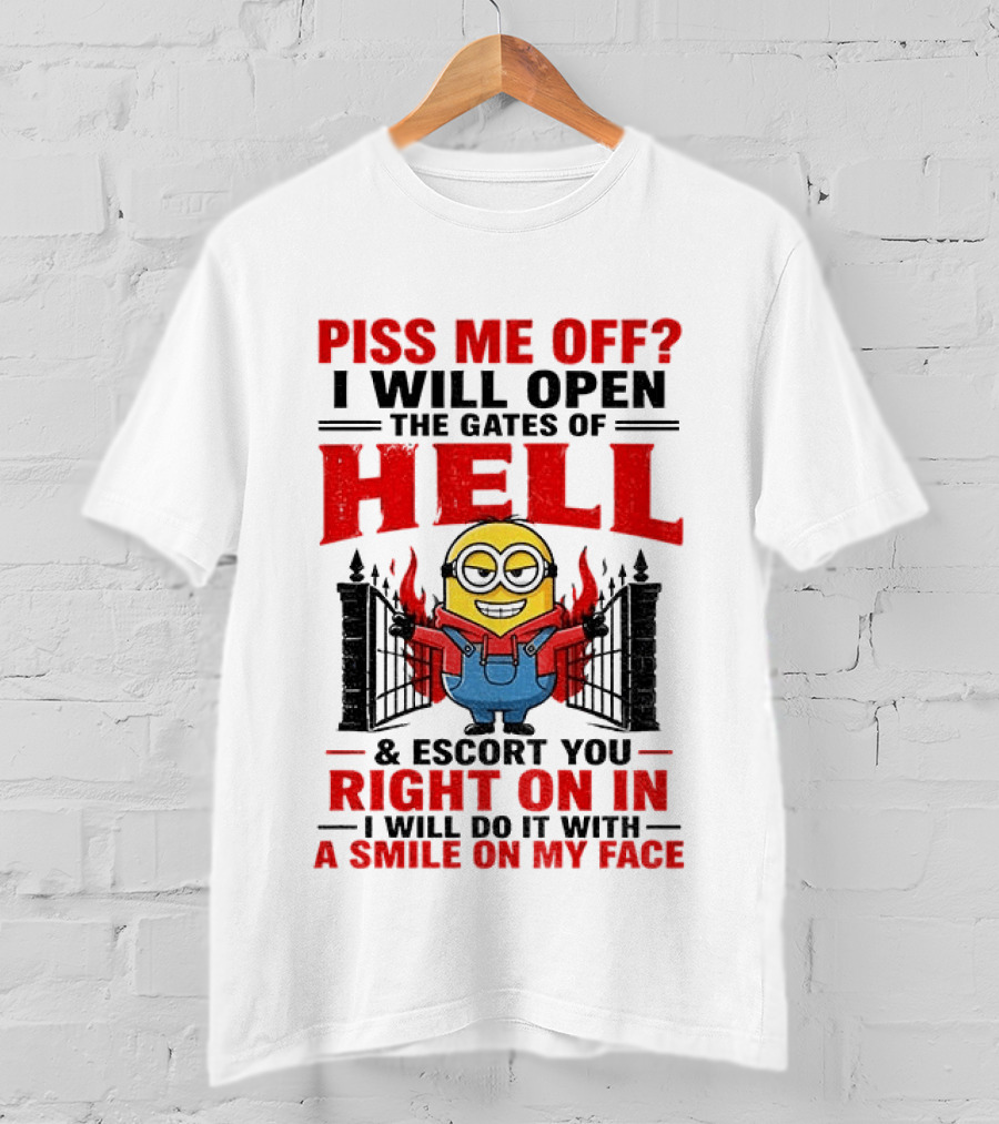Piss Me Off I Will Open The Gates Of Hell And Escort You Right On In With A Smile On My Face Minion T-Shirt