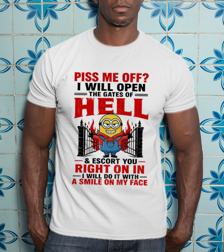 Piss Me Off I Will Open The Gates Of Hell And Escort You Right On In With A Smile On My Face Minion T-Shirt