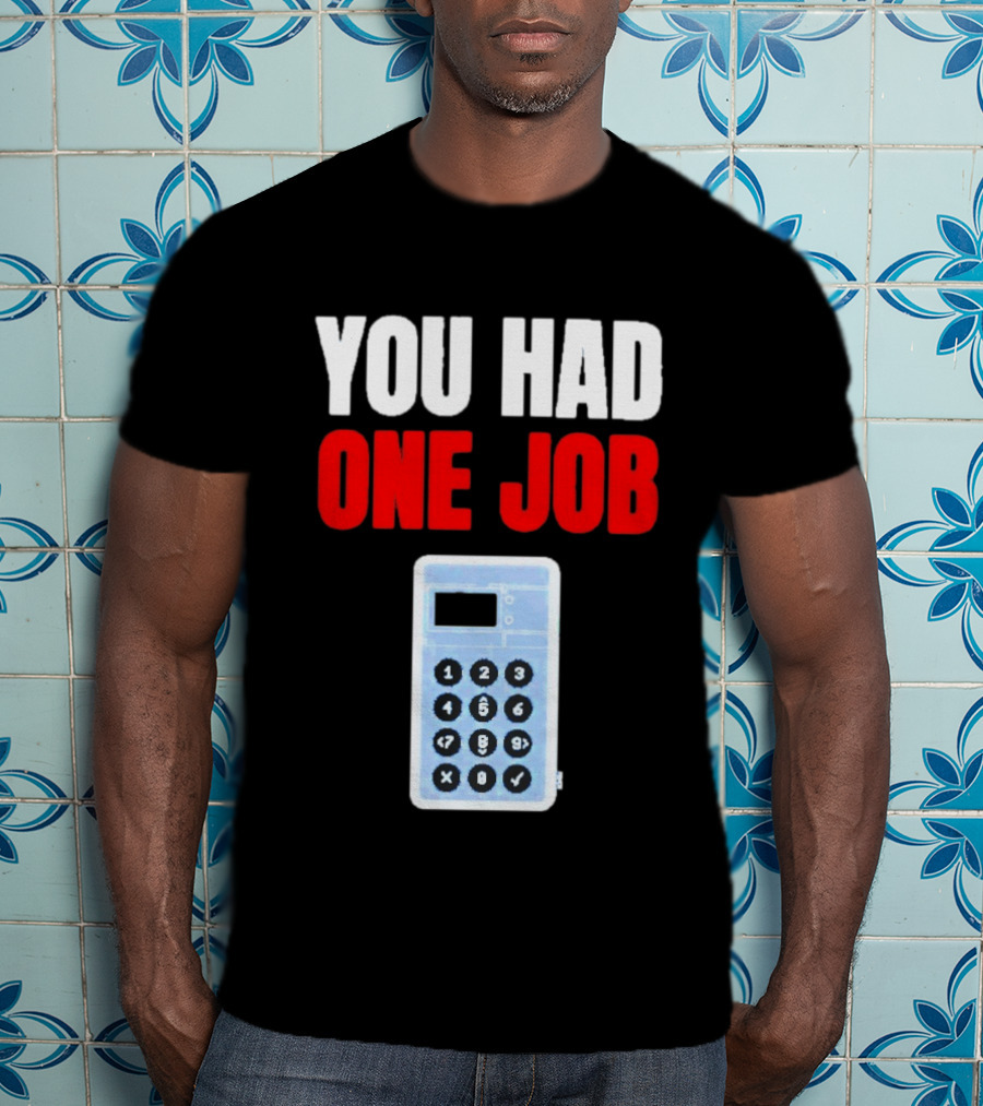 You Had One Job Calculator Math Fail Humor T-Shirt