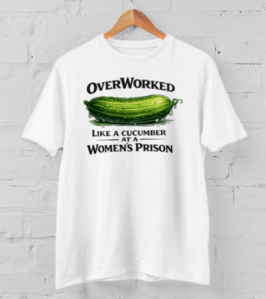 Overworked Like A Cucumber At A Women's Prison T-Shirt
