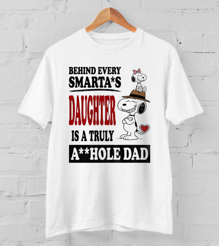 Peanuts Snoopy Behind Every Smarta's Daughter Is A Truly A**hole Dad T-Shirt