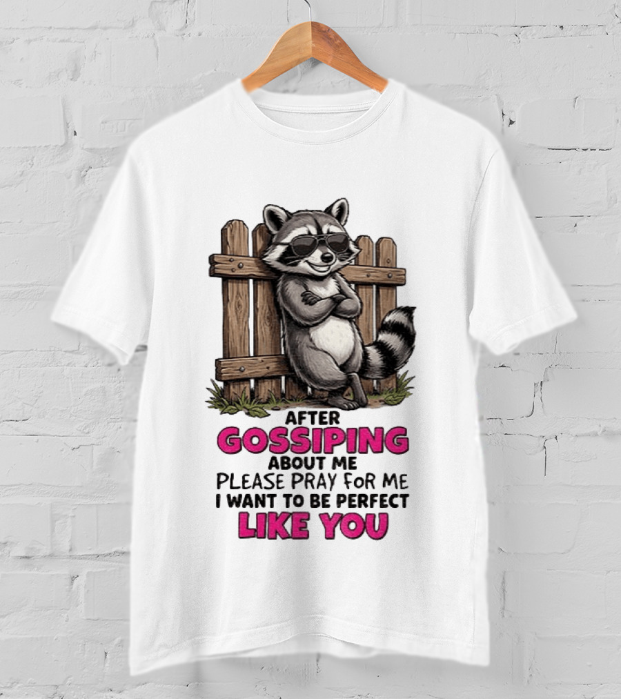 After Gossiping About Me Please Pray For Me I Want To Be Perfect Like You Raccoon Fence T-Shirt