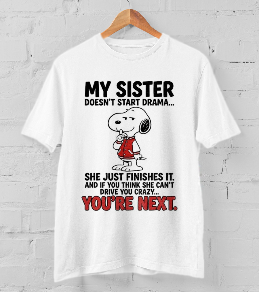 My Sister Doesn't Start Drama Finishes It Snoopy You're Next Peanuts T-Shirt