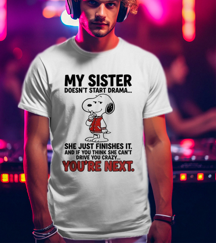 My Sister Doesn't Start Drama Finishes It Snoopy You're Next Peanuts T-Shirt