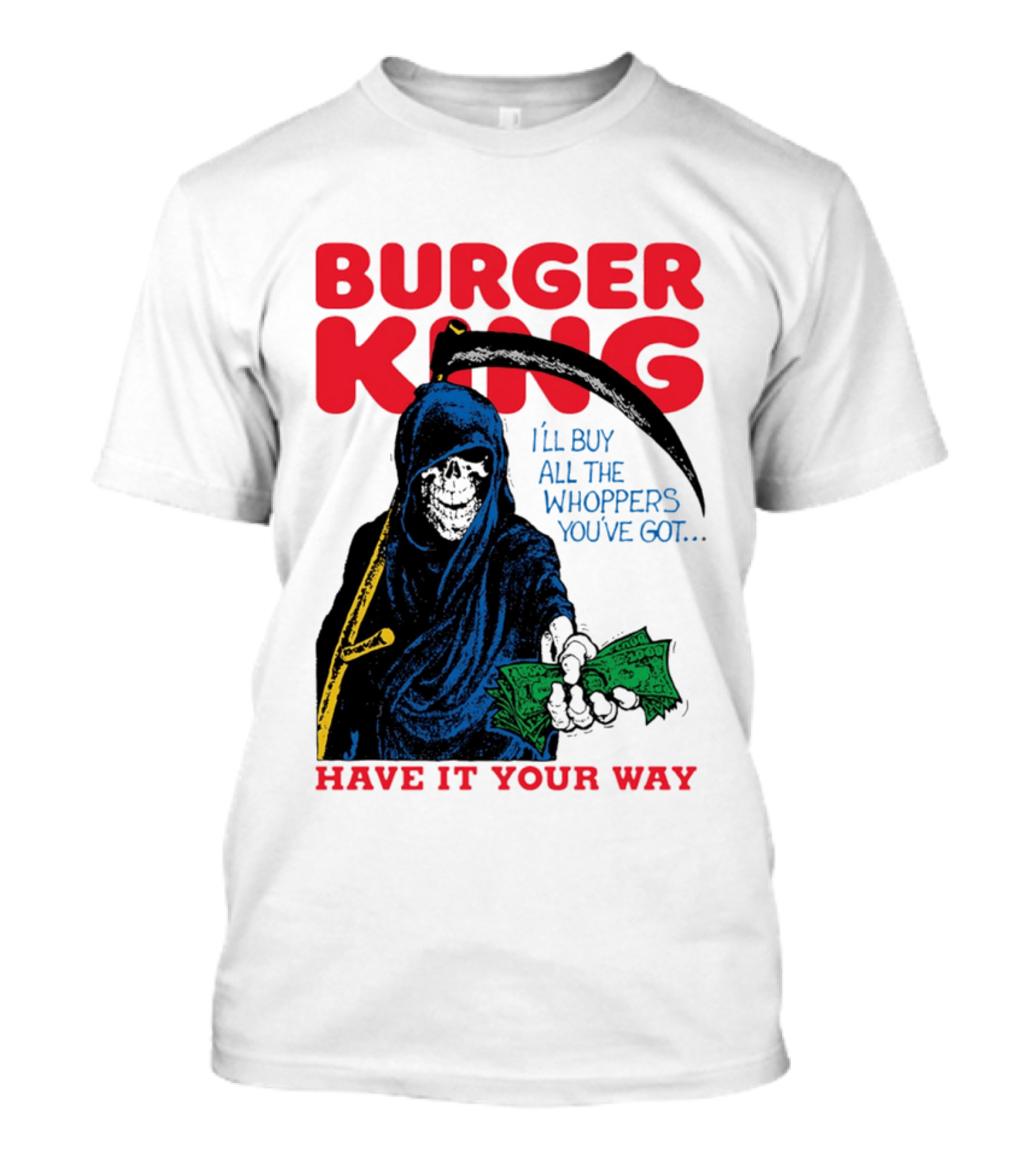 Burger King I'll Buy All The Whoppers You've Got Have It Your Way Grim Reaper Cash T-Shirt