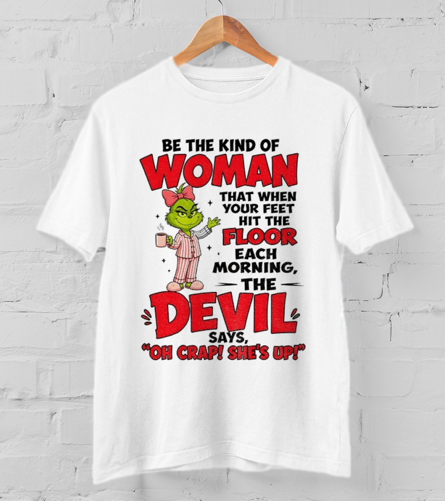 Grinch Pajamas Be The Kind Of Woman When Your Feet Hit The Floor Each Morning The Devil Says Oh Crap She's Up T-Shirt