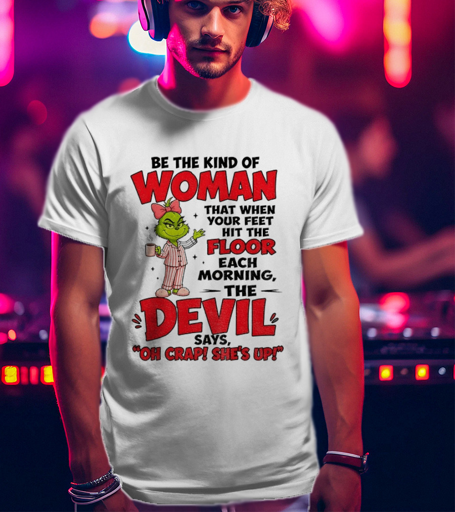 Grinch Pajamas Be The Kind Of Woman When Your Feet Hit The Floor Each Morning The Devil Says Oh Crap She's Up T-Shirt