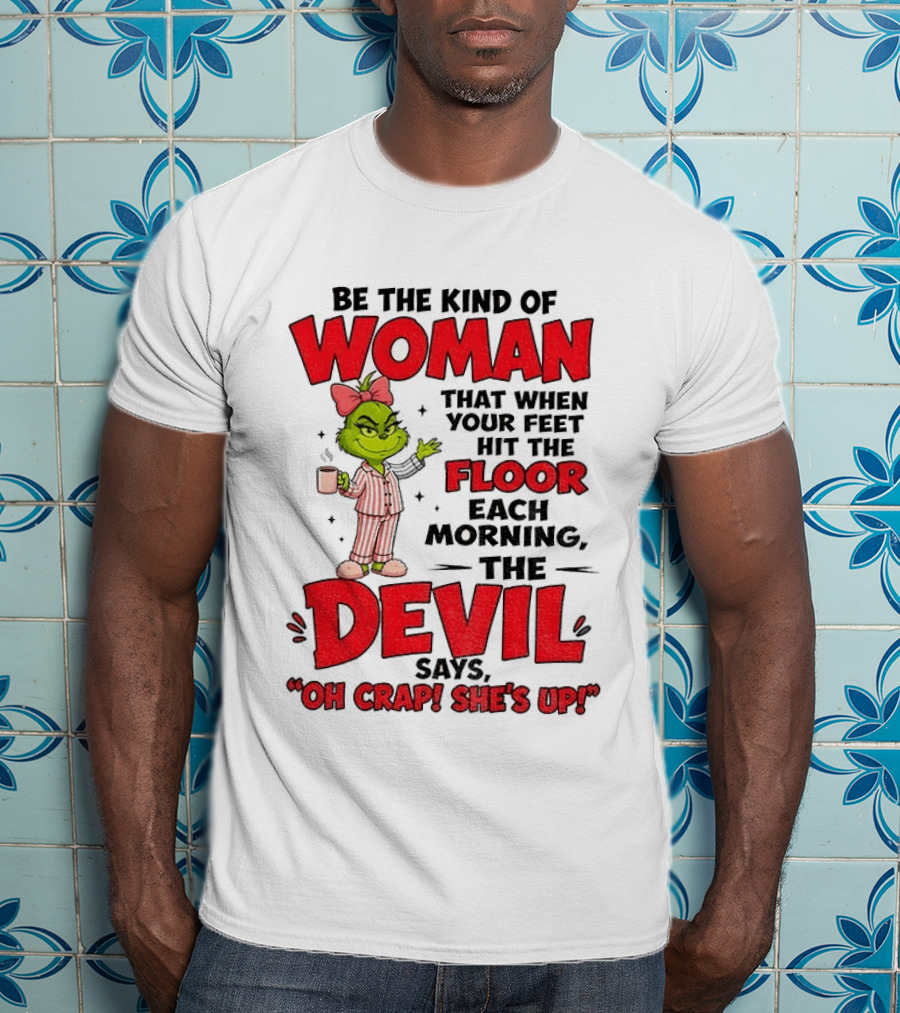Grinch Pajamas Be The Kind Of Woman When Your Feet Hit The Floor Each Morning The Devil Says Oh Crap She's Up T-Shirt
