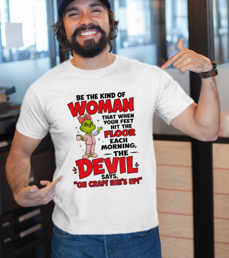 Grinch Pajamas Be The Kind Of Woman When Your Feet Hit The Floor Each Morning The Devil Says Oh Crap She's Up T-Shirt