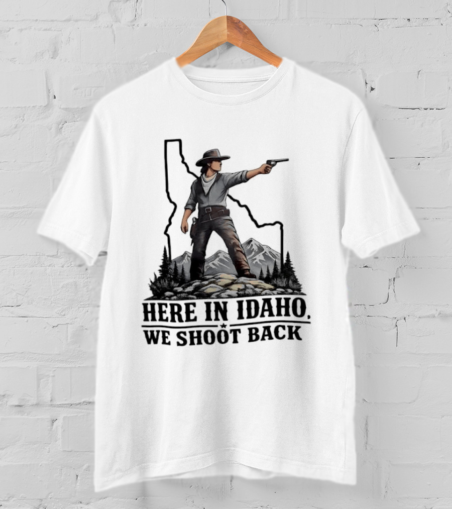 Here In Idaho We Shoot Back Cowboy With Pistol In State Mountains Scene T-Shirt