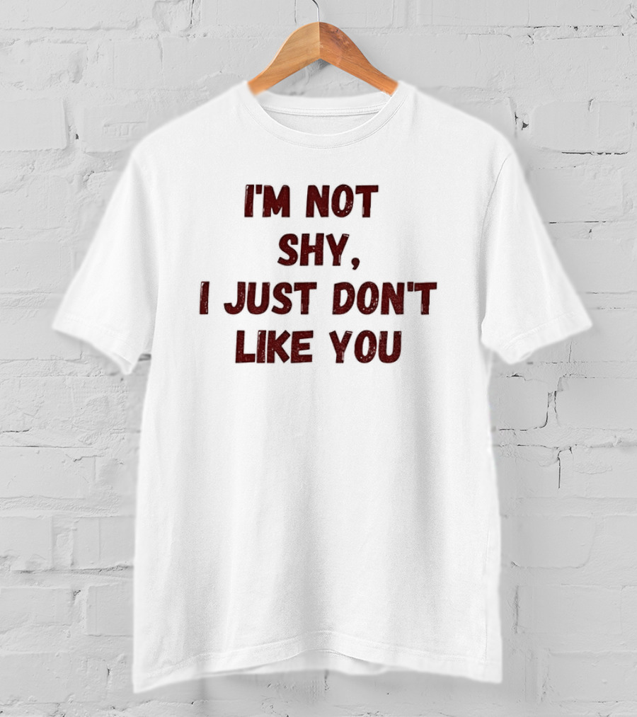 I'm Not Shy I Just Don't Like You Text Only T-Shirt