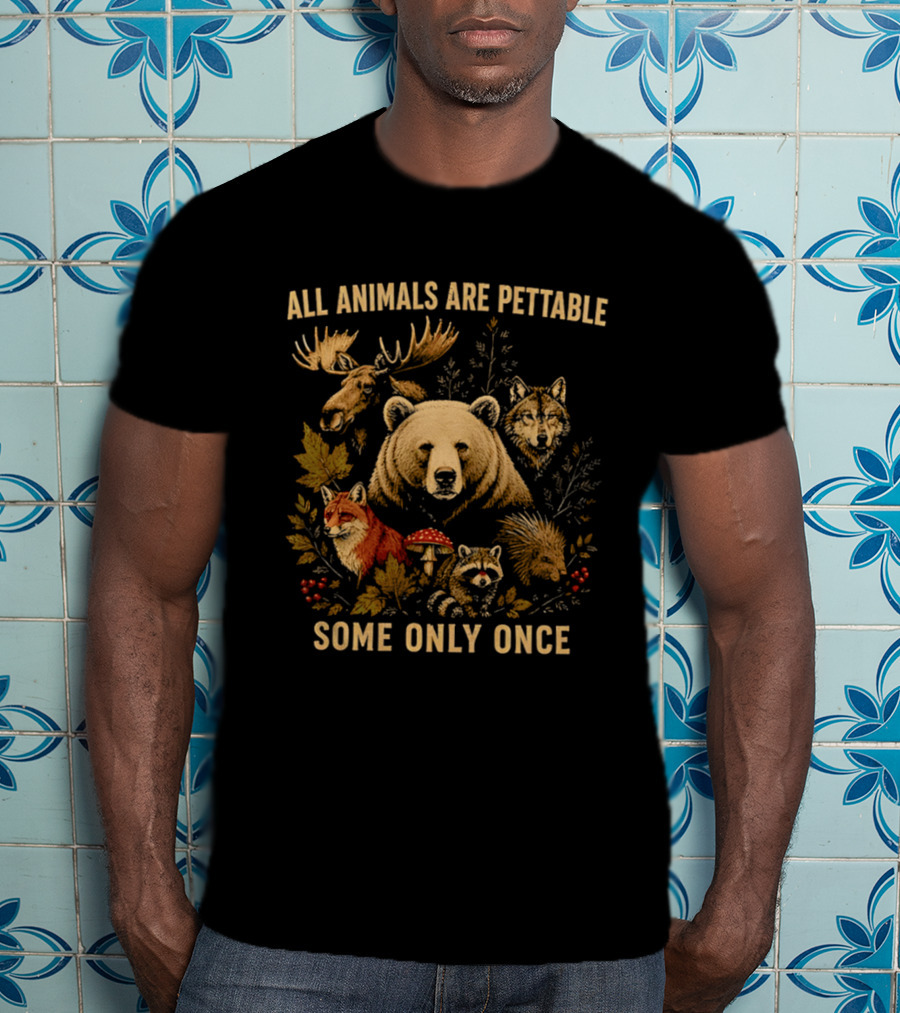 All Animals Are Pettable Some Only Once Moose Bear Wolf Fox T-Shirt
