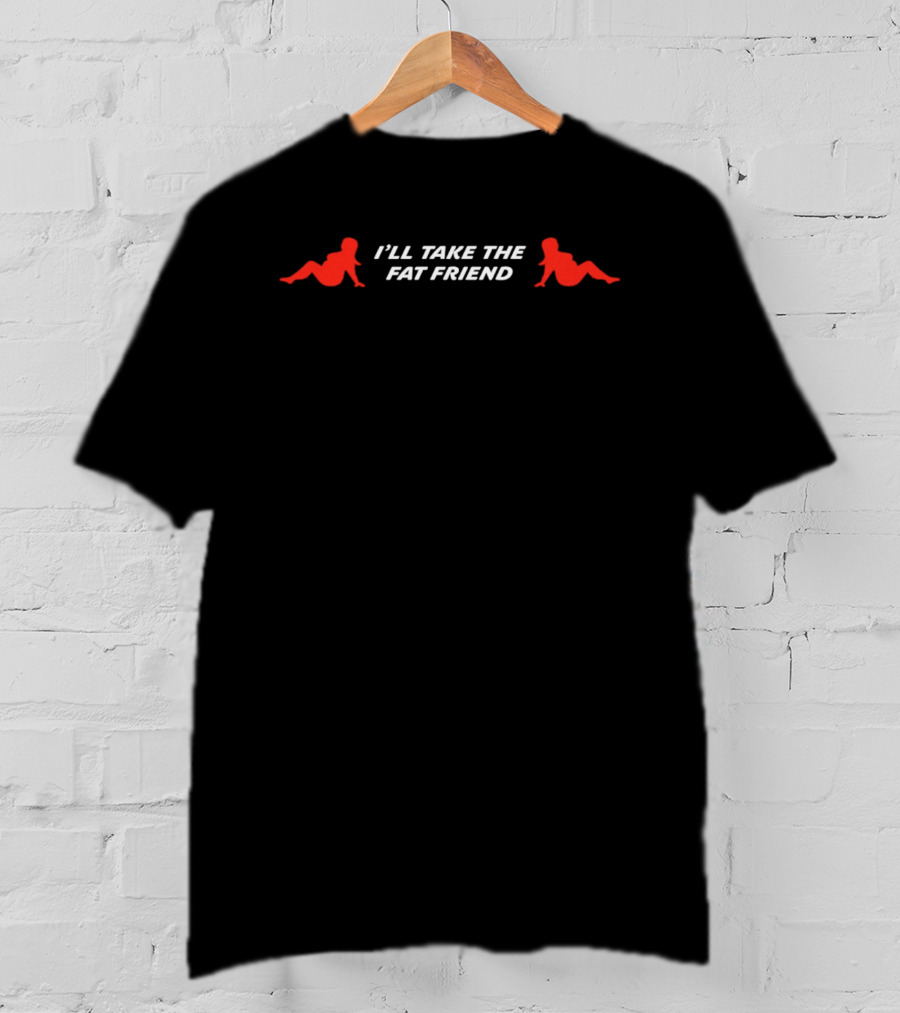 I'll Take The Fat Friend With Red T-Shirt