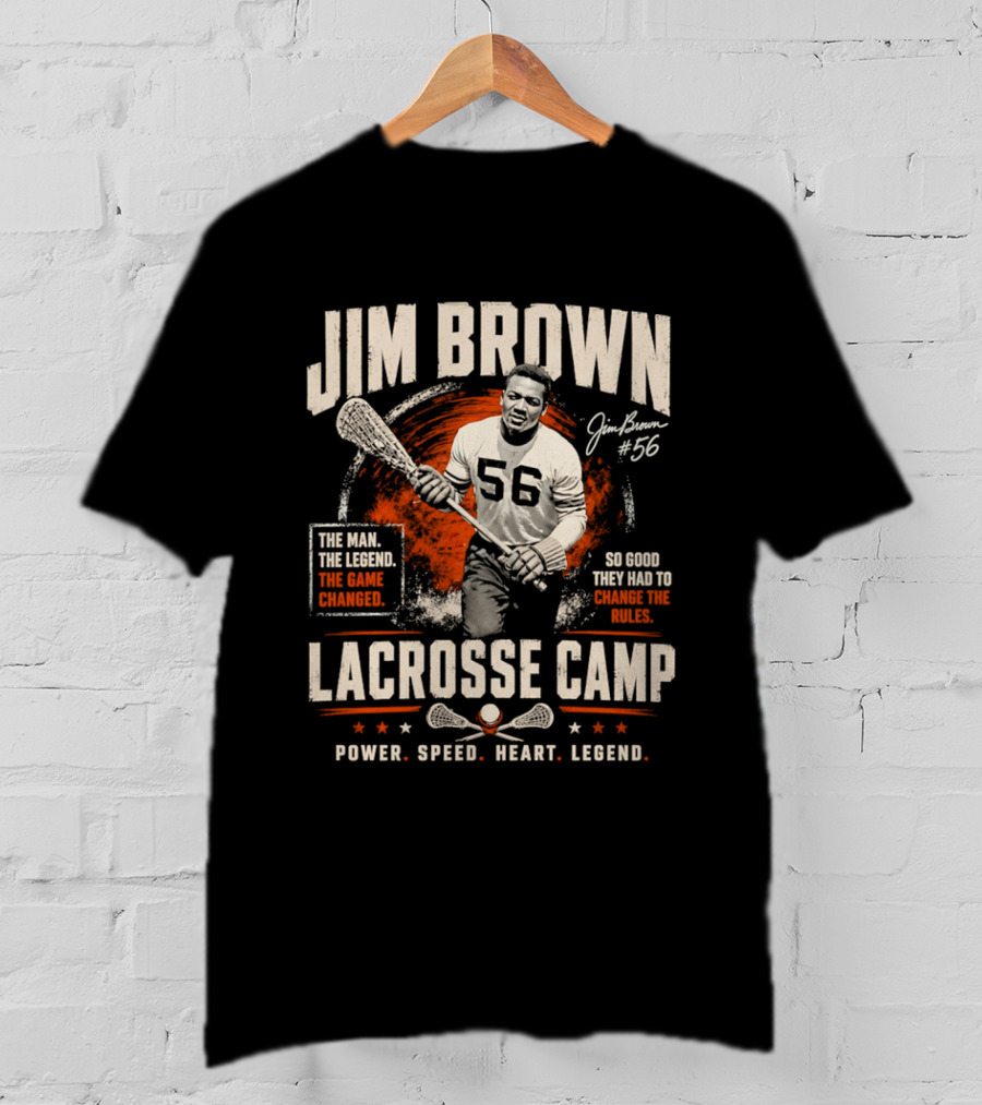 Jim Brown Lacrosse Camp Power Speed Heart Legend So Good They Had To Change The Rules The Man The Legend The Game Changed #56 T-Shirt