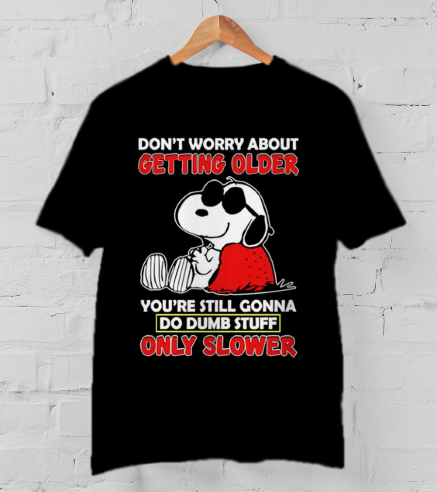 Dont Worry About Getting Older Snoopy Sunglasses You're Still Gonna Do Dumb Stuff Only Slower Blanket Cartoon T-Shirt