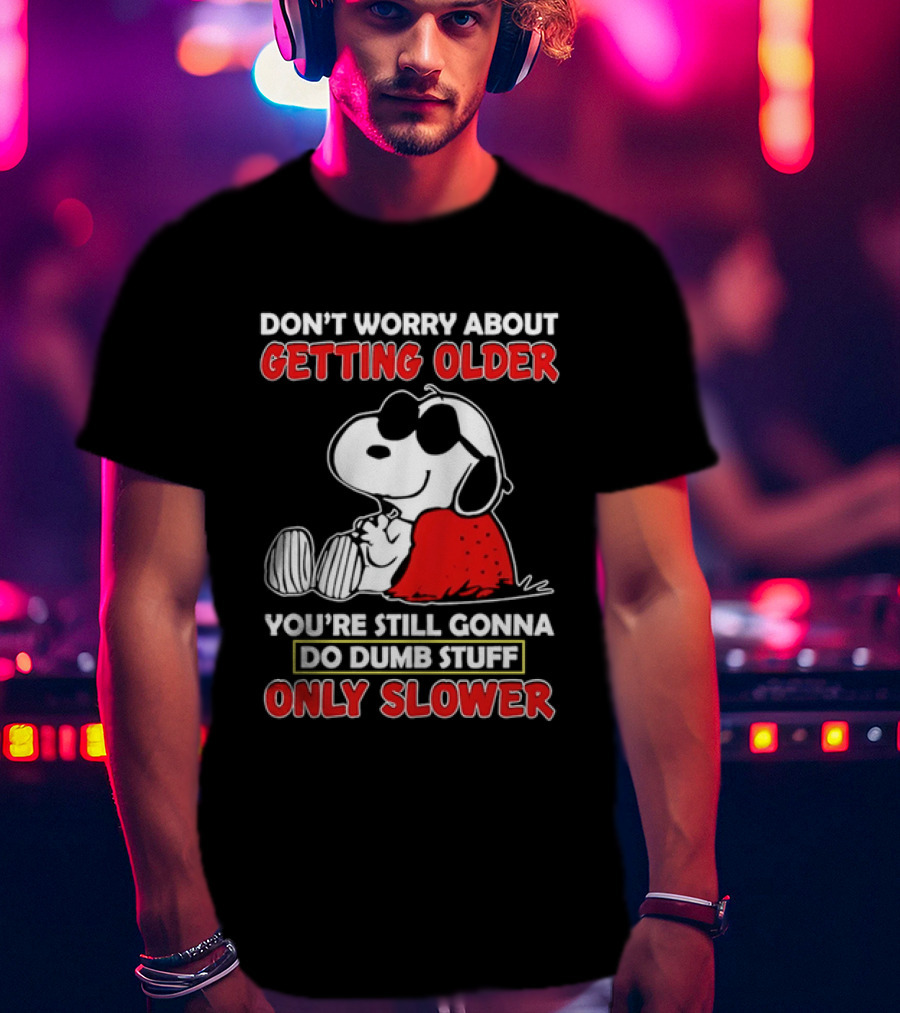 Dont Worry About Getting Older Snoopy Sunglasses You're Still Gonna Do Dumb Stuff Only Slower Blanket Cartoon T-Shirt
