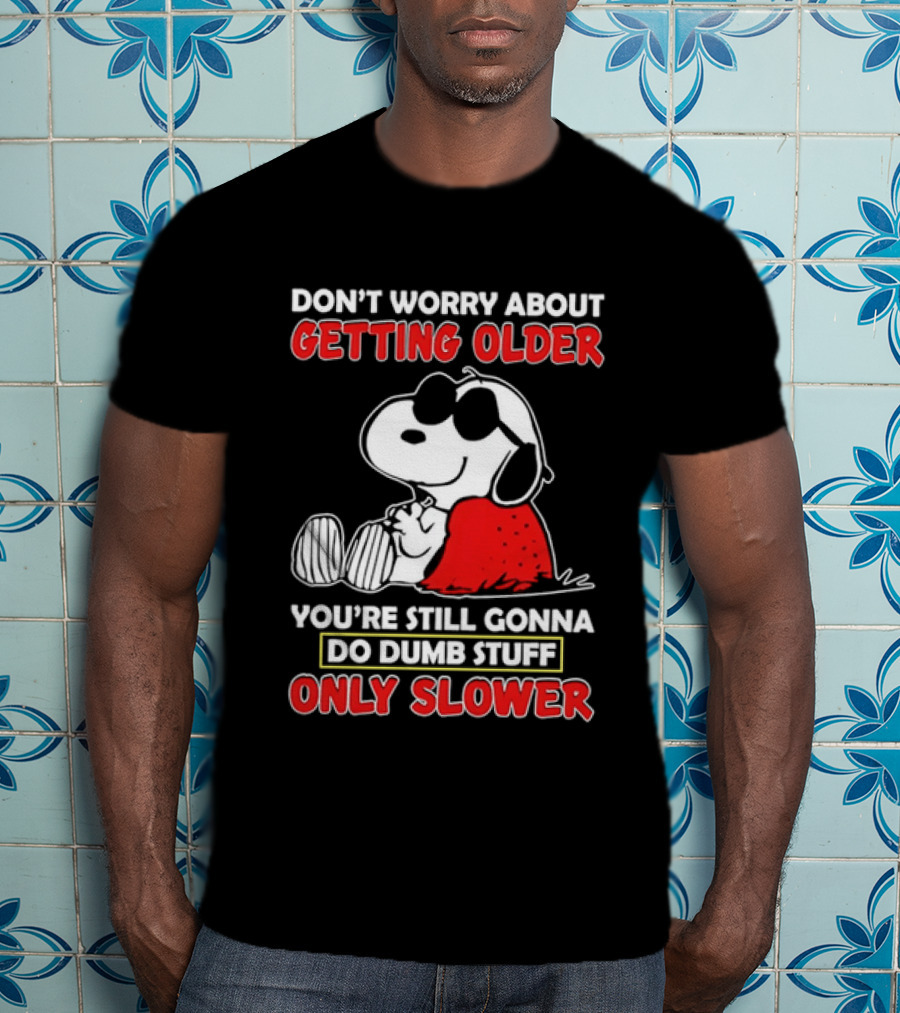 Dont Worry About Getting Older Snoopy Sunglasses You're Still Gonna Do Dumb Stuff Only Slower Blanket Cartoon T-Shirt