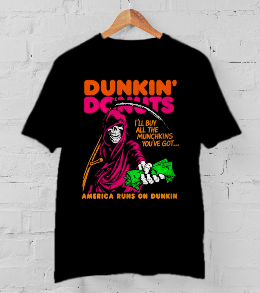 Dunkin' Donuts America Runs On Dunkin I'll Buy All The Munchins You've Got Grim Reaper Money T-Shirt