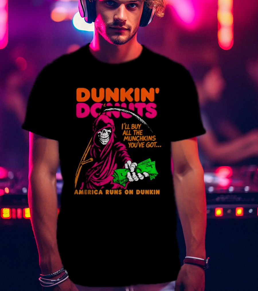 Dunkin' Donuts America Runs On Dunkin I'll Buy All The Munchins You've Got Grim Reaper Money T-Shirt