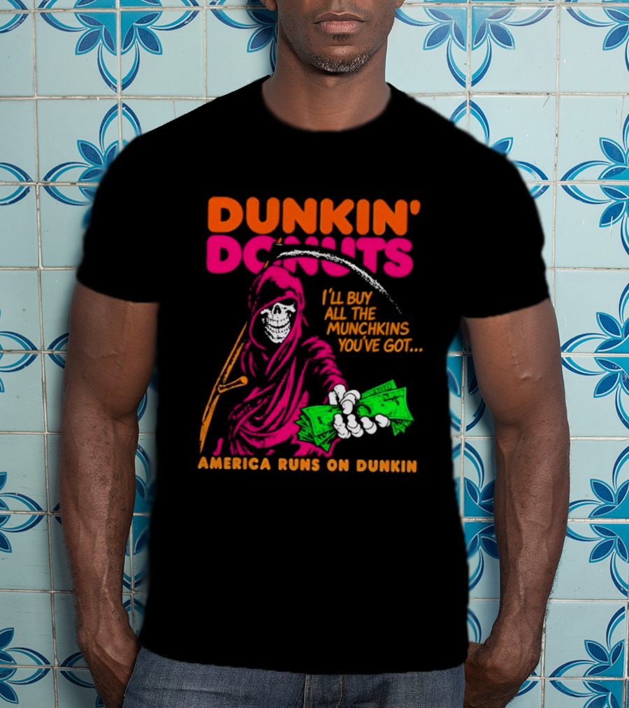 Dunkin' Donuts America Runs On Dunkin I'll Buy All The Munchins You've Got Grim Reaper Money T-Shirt