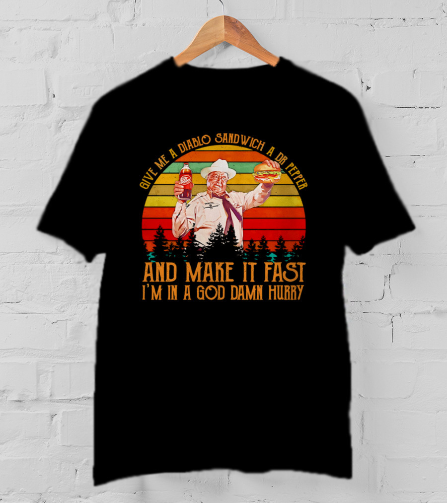 Buford Justice Saying Give Me A Diablo Sandwich A Dr Pepper And Make It Fast I'm In A God Damn Hurry T-Shirt