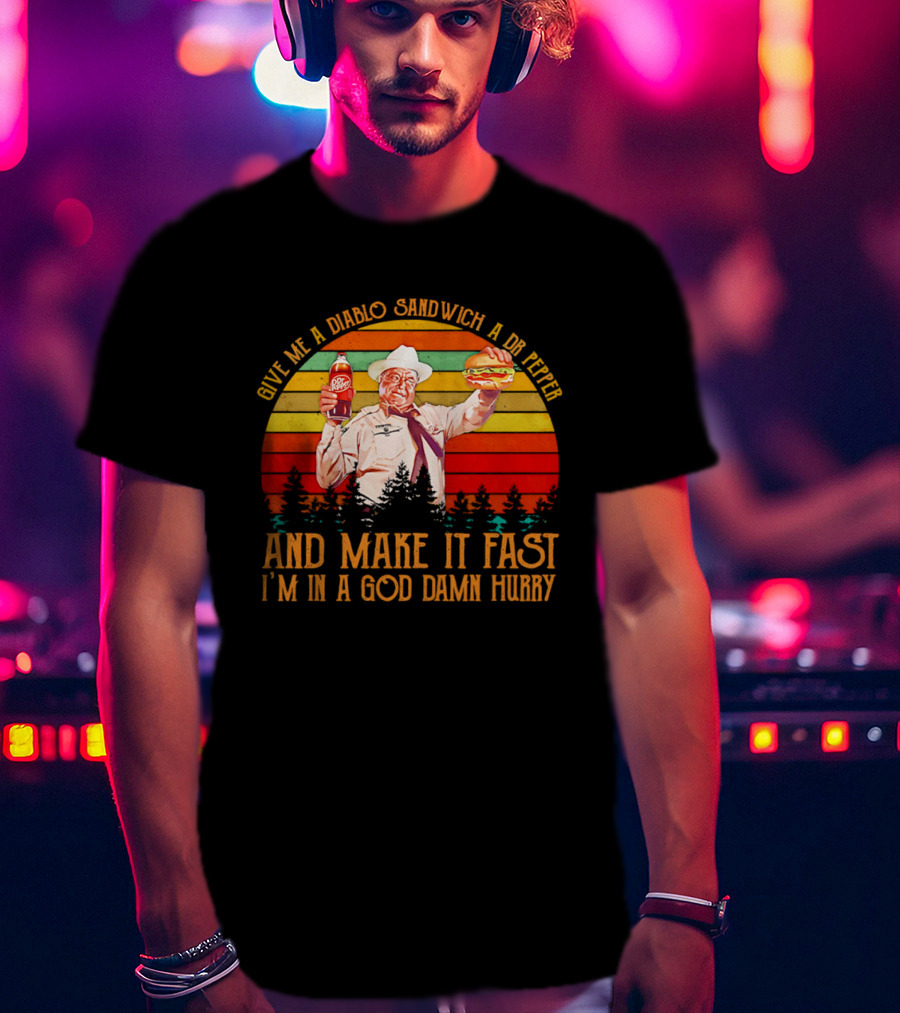 Buford Justice Saying Give Me A Diablo Sandwich A Dr Pepper And Make It Fast I'm In A God Damn Hurry T-Shirt